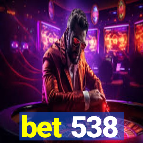 bet 538